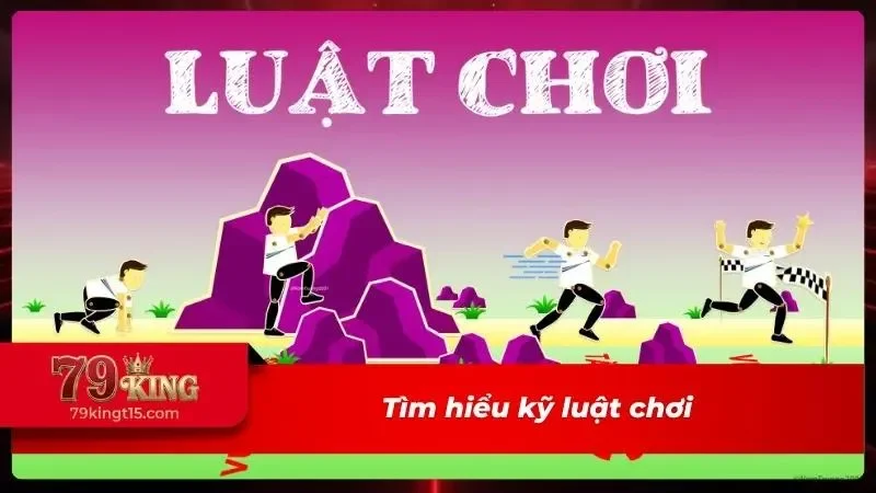 Nghiên cứu kỹ càng luật chơi